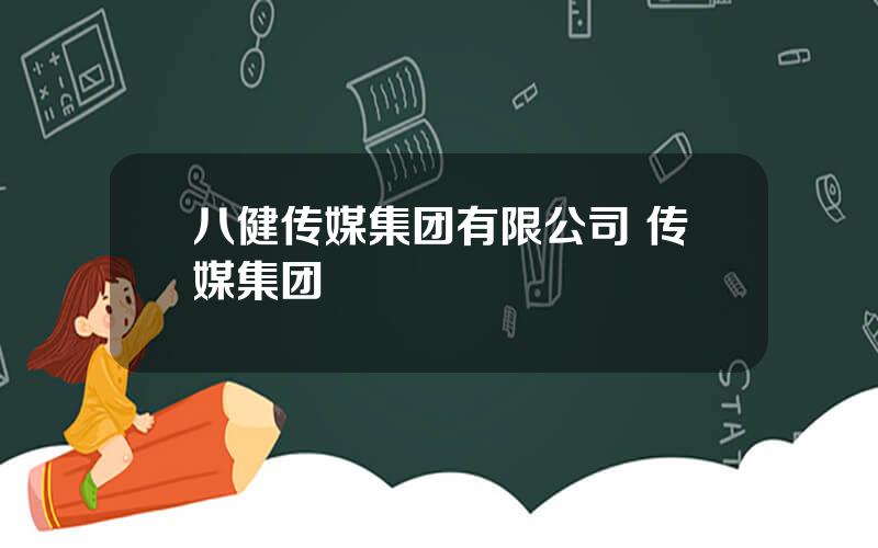 八健传媒集团有限公司 传媒集团